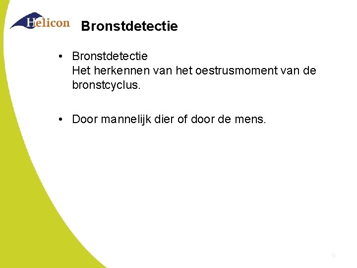 Bronstdetectie • Bronstdetectie Het herkennen van het oestrusmoment van de bronstcyclus. • Door mannelijk