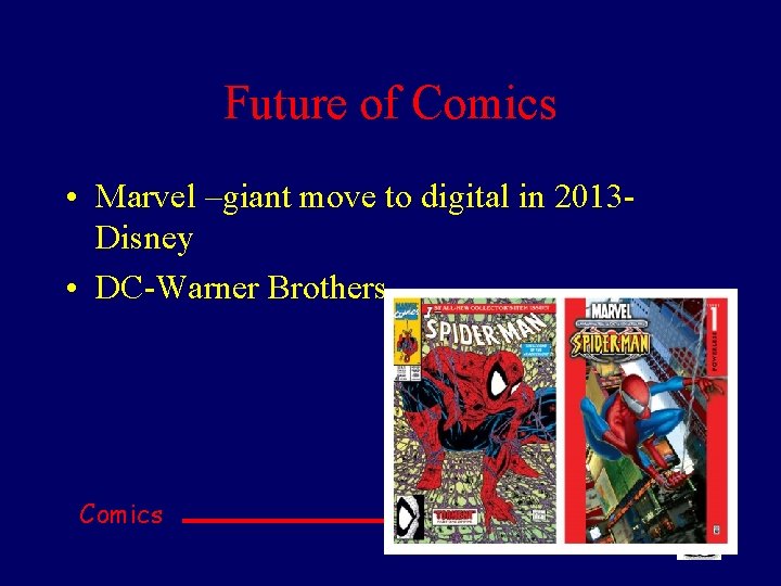 Future of Comics • Marvel –giant move to digital in 2013 Disney • DC-Warner
