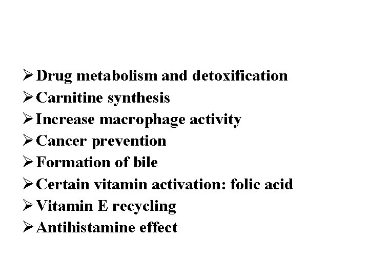 Ø Drug metabolism and detoxification Ø Carnitine synthesis Ø Increase macrophage activity Ø Cancer