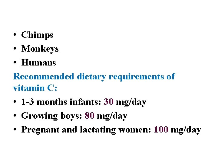  • Chimps • Monkeys • Humans Recommended dietary requirements of vitamin C: •