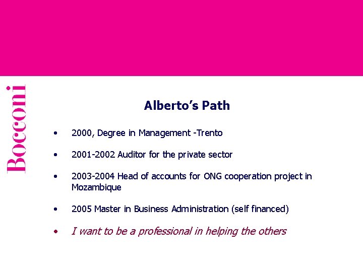 Alberto’s Path • 2000, Degree in Management -Trento • 2001 -2002 Auditor for the