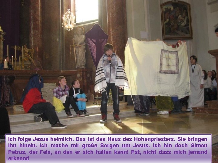 Ich folge Jesus heimlich. Das ist das Haus des Hohenpriesters. Sie bringen ihn hinein.