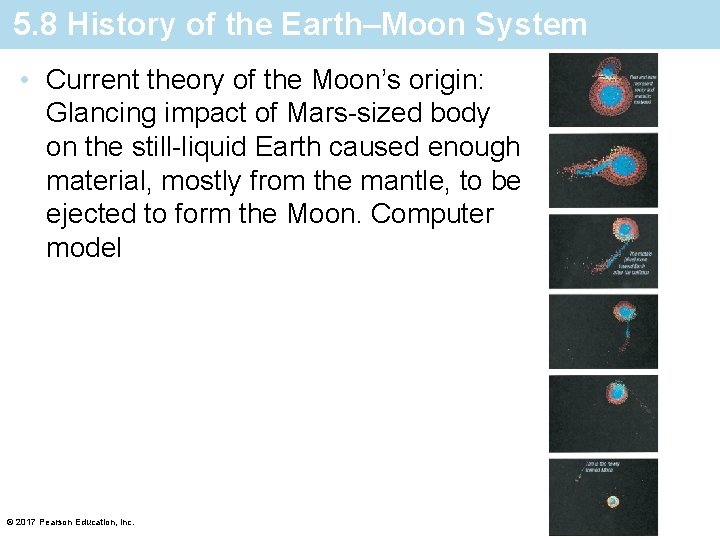 5. 8 History of the Earth–Moon System • Current theory of the Moon’s origin: