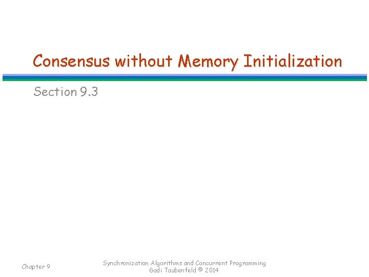 Consensus without Memory Initialization Section 9. 3 Chapter 9 Synchronization Algorithms and Concurrent Programming