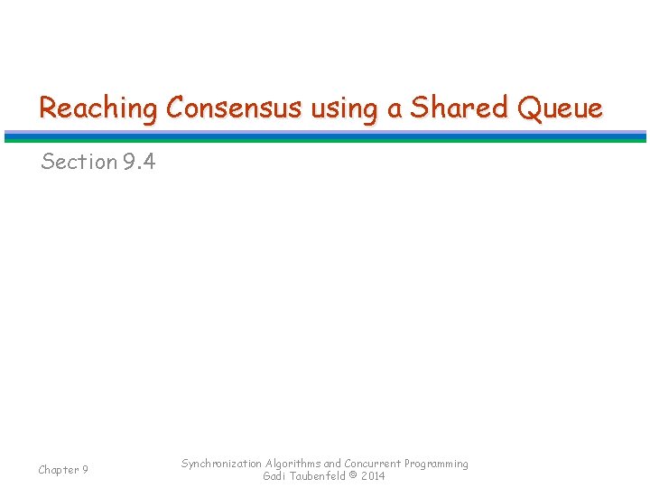 Reaching Consensus using a Shared Queue Section 9. 4 Chapter 9 Synchronization Algorithms and