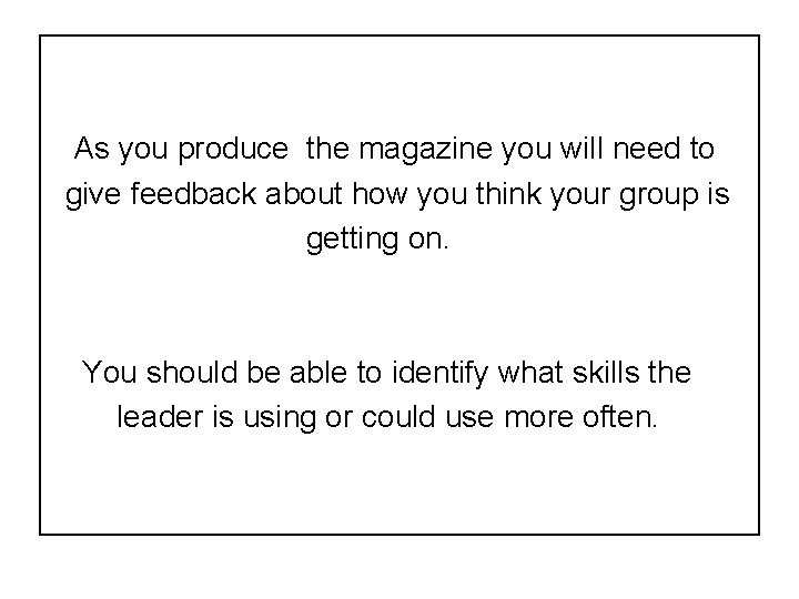 As you produce the magazine you will need to give feedback about how you