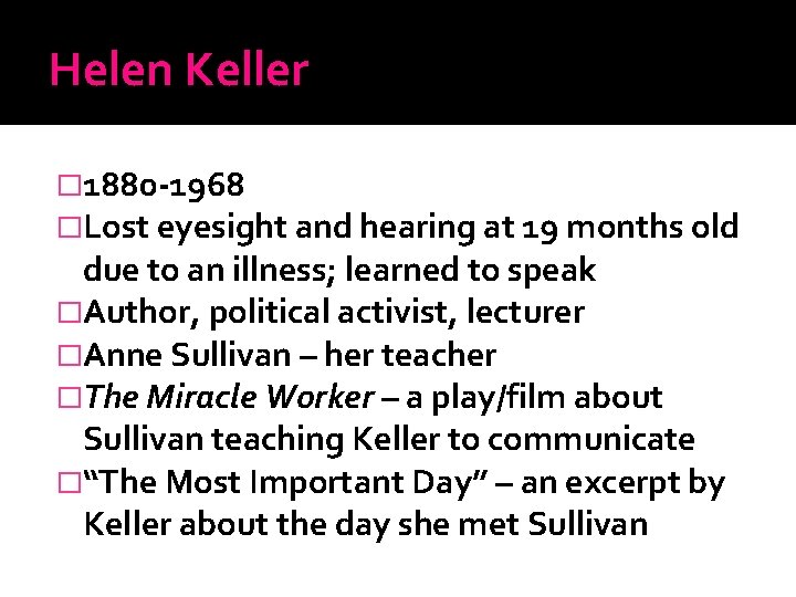 Helen Keller � 1880 -1968 �Lost eyesight and hearing at 19 months old due