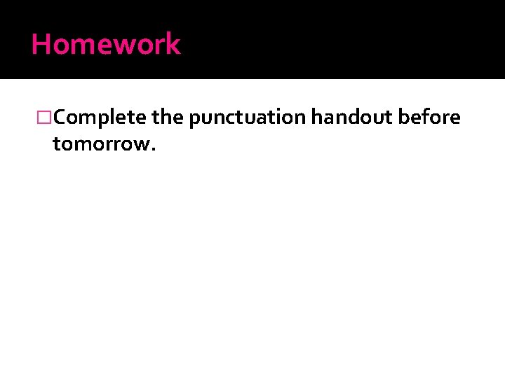 Homework �Complete the punctuation handout before tomorrow. 