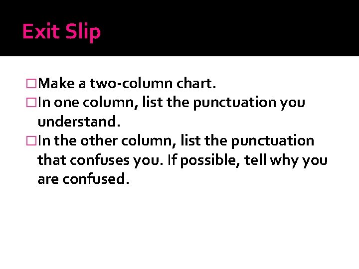 Exit Slip �Make a two-column chart. �In one column, list the punctuation you understand.