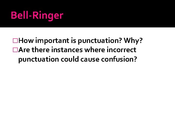 Bell-Ringer �How important is punctuation? Why? �Are there instances where incorrect punctuation could cause