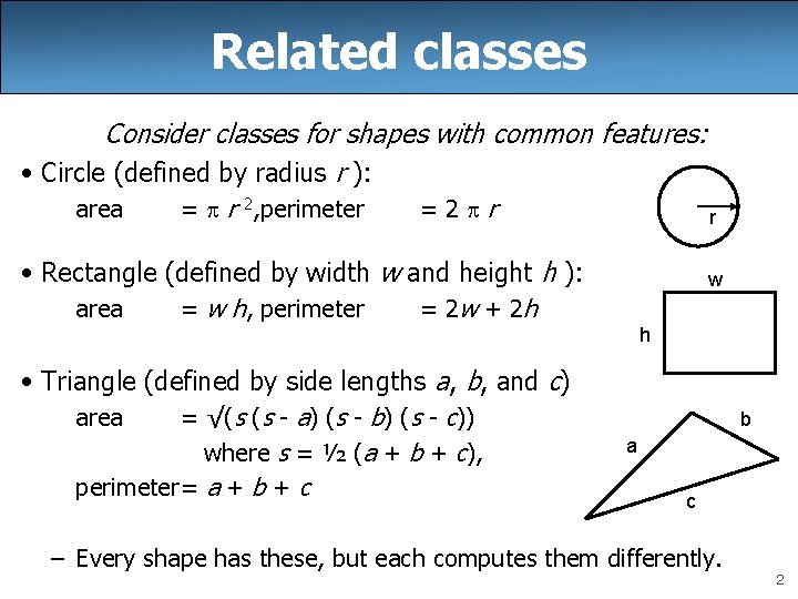 Related classes Consider classes for shapes with common features: • Circle (defined by radius Related classes Consider classes for shapes with common features: • Circle (defined by radius
