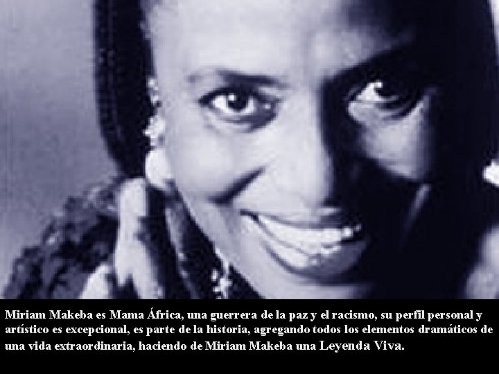 Miriam Makeba es Mama África, una guerrera de la paz y el racismo, su