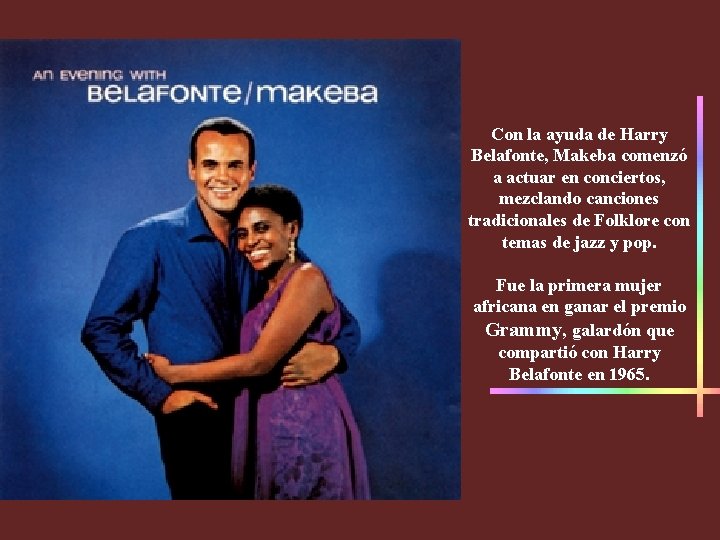 Con la ayuda de Harry Belafonte, Makeba comenzó a actuar en conciertos, mezclando canciones