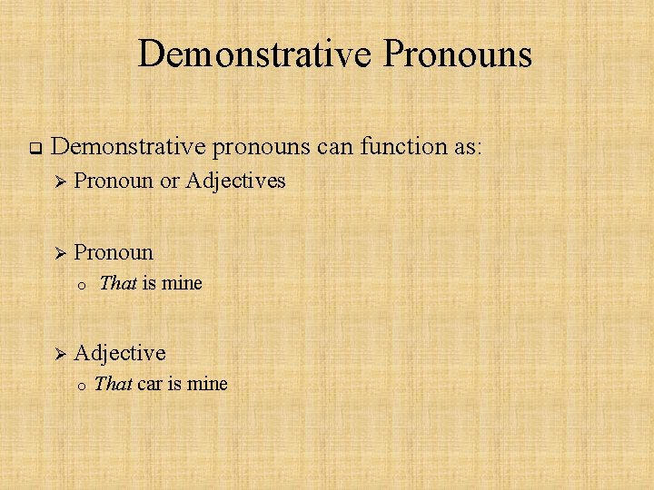 Demonstrative Pronouns q Demonstrative pronouns can function as: Ø Pronoun or Adjectives Ø Pronoun