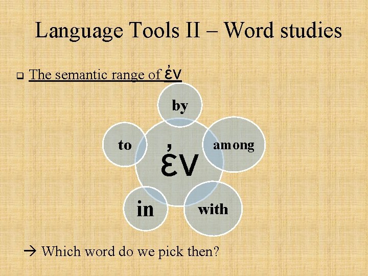 Language Tools II – Word studies q The semantic range of ἐν by to