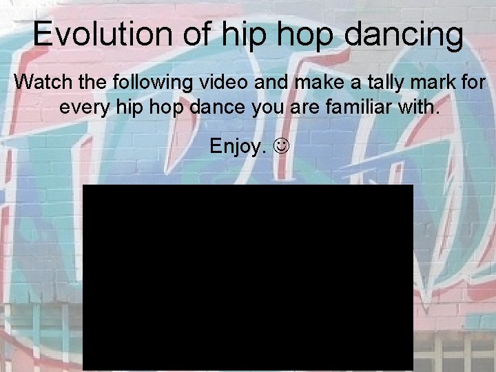 Evolution of hip hop dancing Watch the following video and make a tally mark