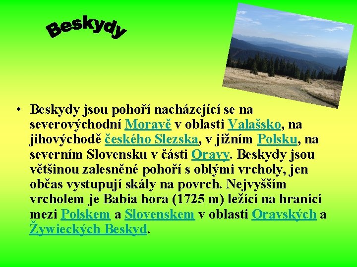  • Beskydy jsou pohoří nacházející se na severovýchodní Moravě v oblasti Valašsko, na