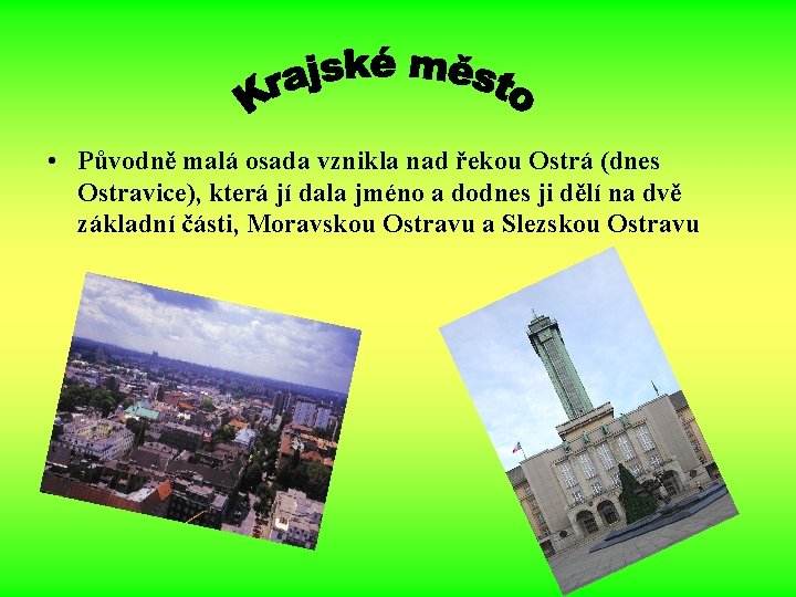  • Původně malá osada vznikla nad řekou Ostrá (dnes Ostravice), která jí dala