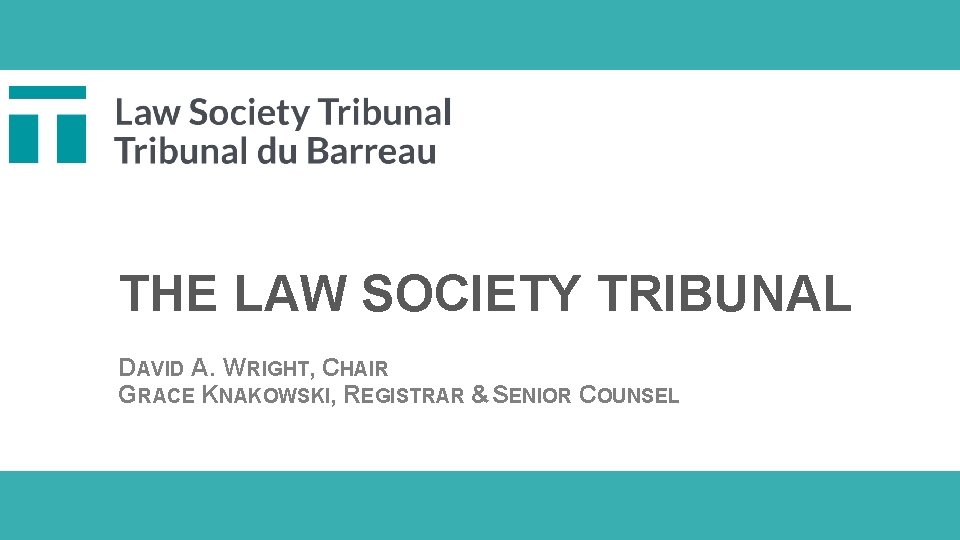 THE LAW SOCIETY TRIBUNAL DAVID A. WRIGHT, CHAIR GRACE KNAKOWSKI, REGISTRAR & SENIOR COUNSEL