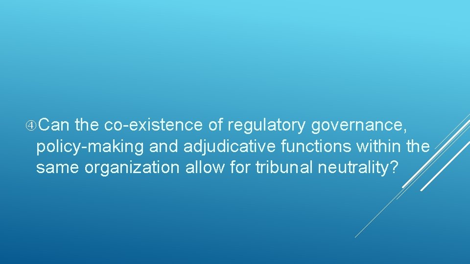  Can the co-existence of regulatory governance, policy-making and adjudicative functions within the same