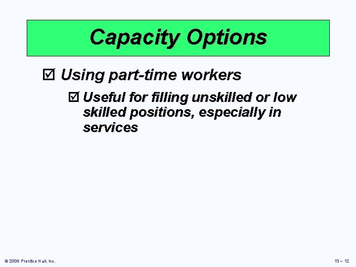 Capacity Options þ Using part-time workers þ Useful for filling unskilled or low skilled