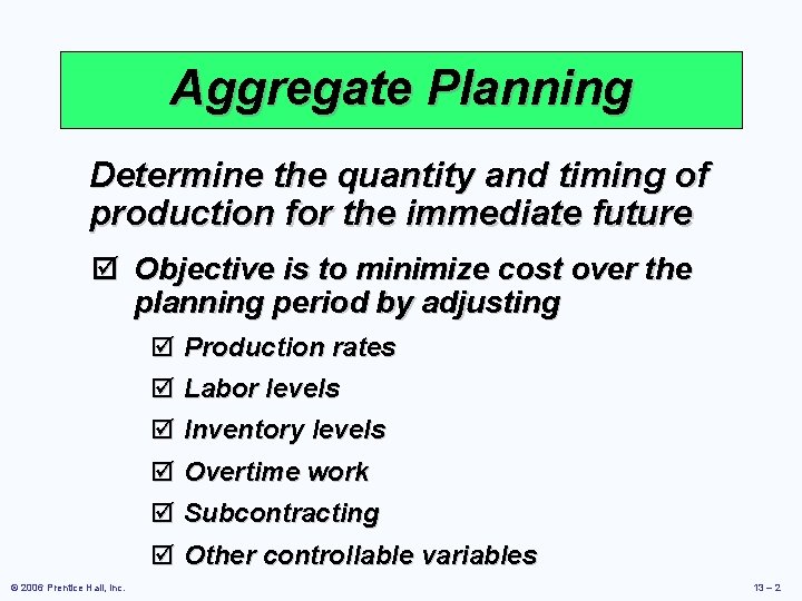 Aggregate Planning Determine the quantity and timing of production for the immediate future þ
