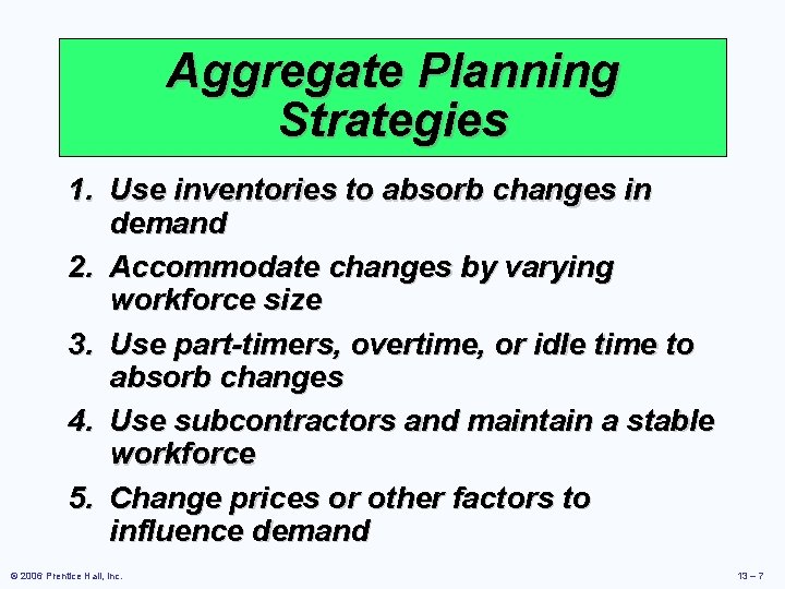 Aggregate Planning Strategies 1. Use inventories to absorb changes in demand 2. Accommodate changes