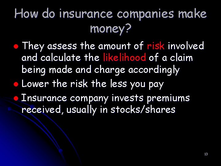 How do insurance companies make money? They assess the amount of risk involved and