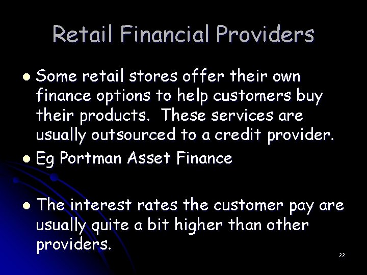 Retail Financial Providers Some retail stores offer their own finance options to help customers