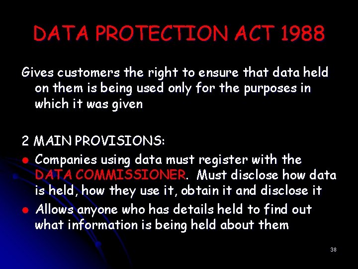 DATA PROTECTION ACT 1988 Gives customers the right to ensure that data held on