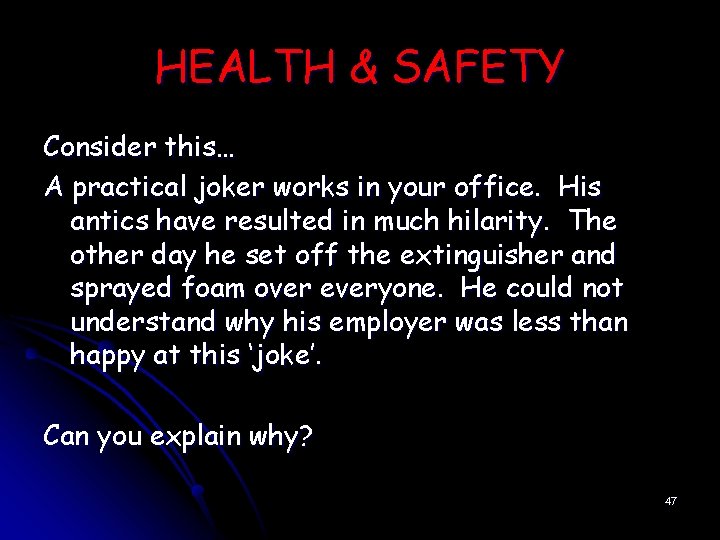 HEALTH & SAFETY Consider this… A practical joker works in your office. His antics