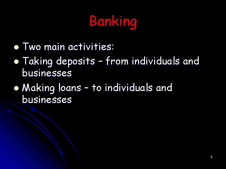 Banking Two main activities: l Taking deposits – from individuals and businesses l Making