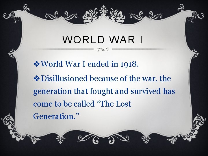 WORLD WAR I v. World War I ended in 1918. v. Disillusioned because of