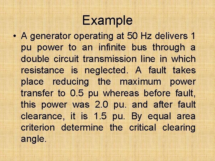 Example • A generator operating at 50 Hz delivers 1 pu power to an