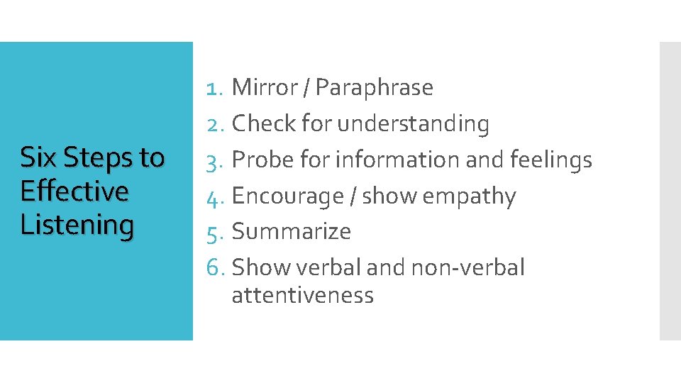 Six Steps to Effective Listening 1. Mirror / Paraphrase 2. Check for understanding 3.