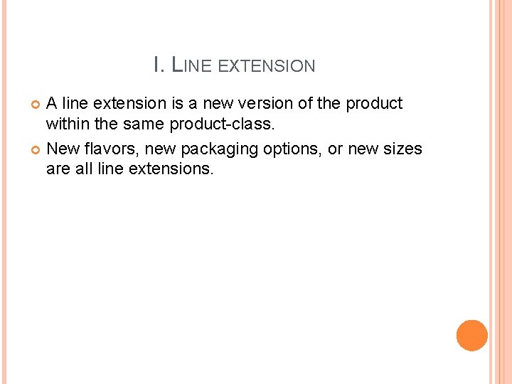 I. LINE EXTENSION A line extension is a new version of the product within