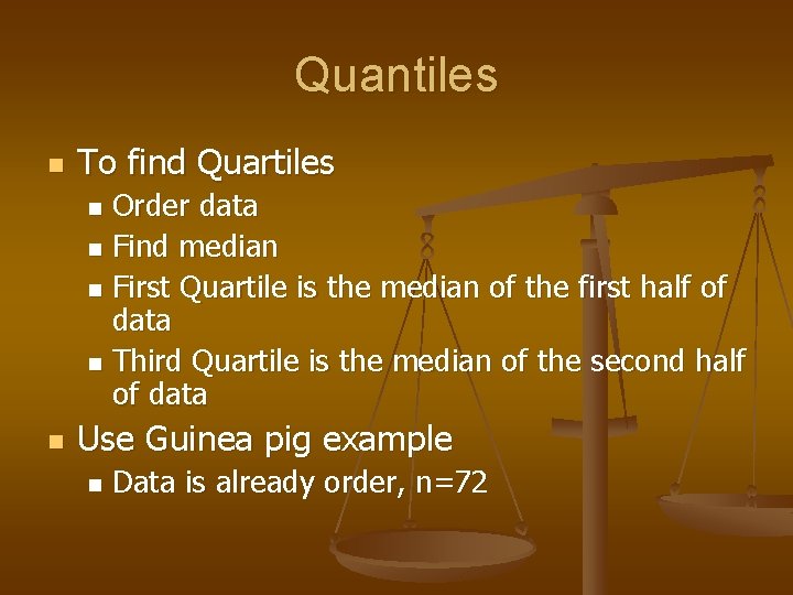Quantiles n To find Quartiles Order data n Find median n First Quartile is