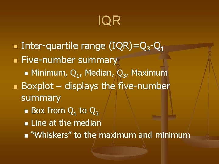 IQR n n Inter-quartile range (IQR)=Q 3 -Q 1 Five-number summary n n Minimum,