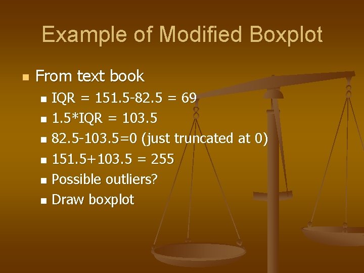 Example of Modified Boxplot n From text book IQR = 151. 5 -82. 5