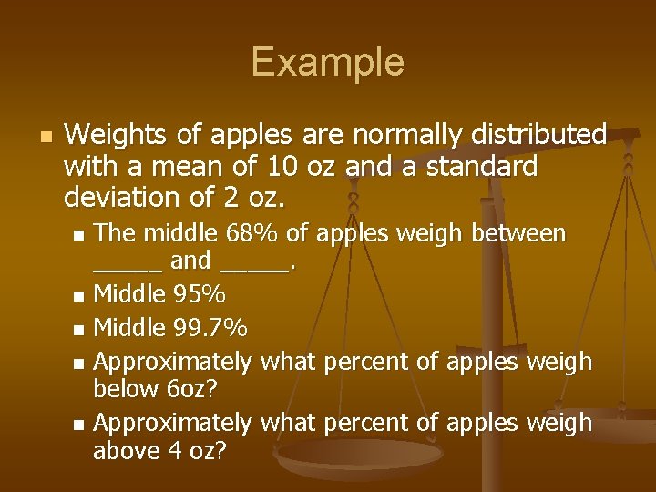 Example n Weights of apples are normally distributed with a mean of 10 oz