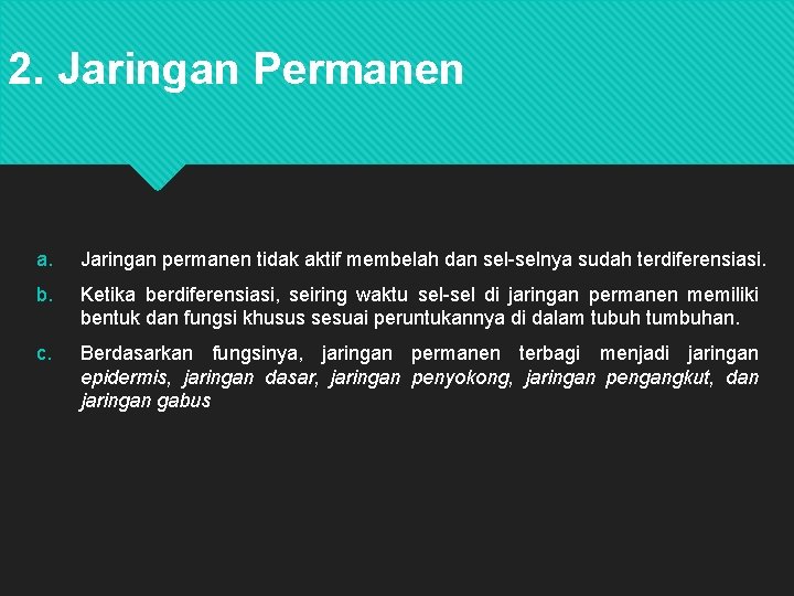 2. Jaringan Permanen a. Jaringan permanen tidak aktif membelah dan sel-selnya sudah terdiferensiasi. b.