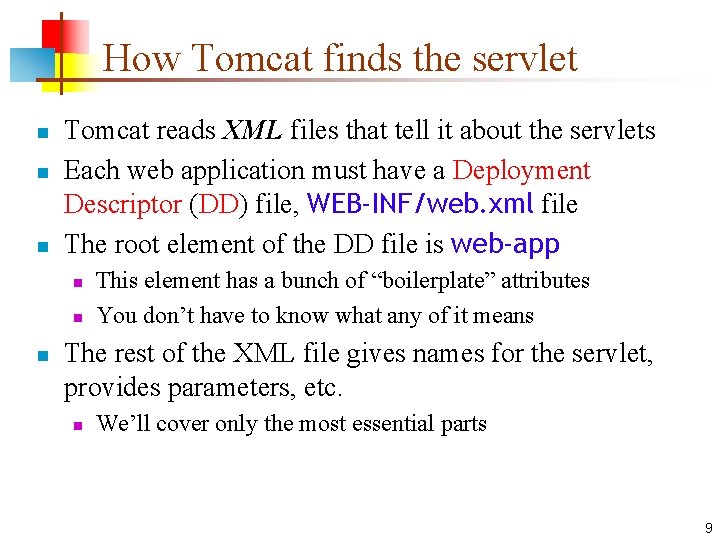 How Tomcat finds the servlet n n n Tomcat reads XML files that tell