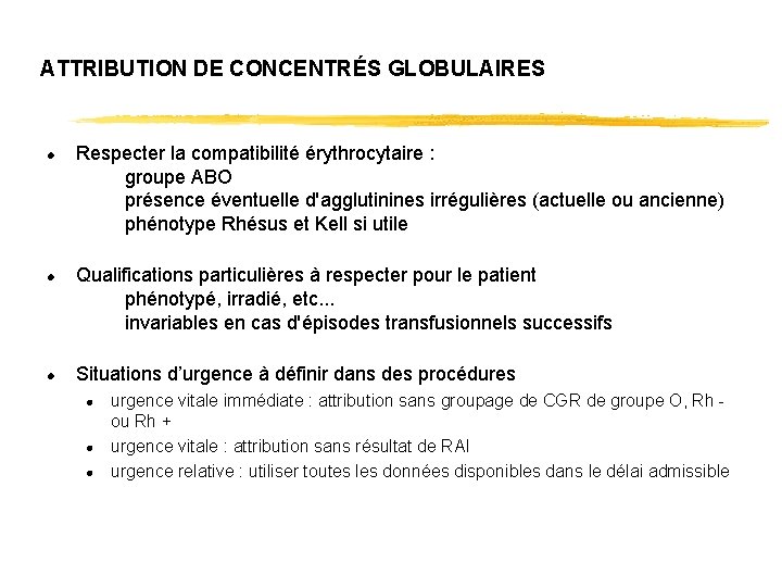 ATTRIBUTION DE CONCENTRÉS GLOBULAIRES l l l Respecter la compatibilité érythrocytaire : groupe ABO