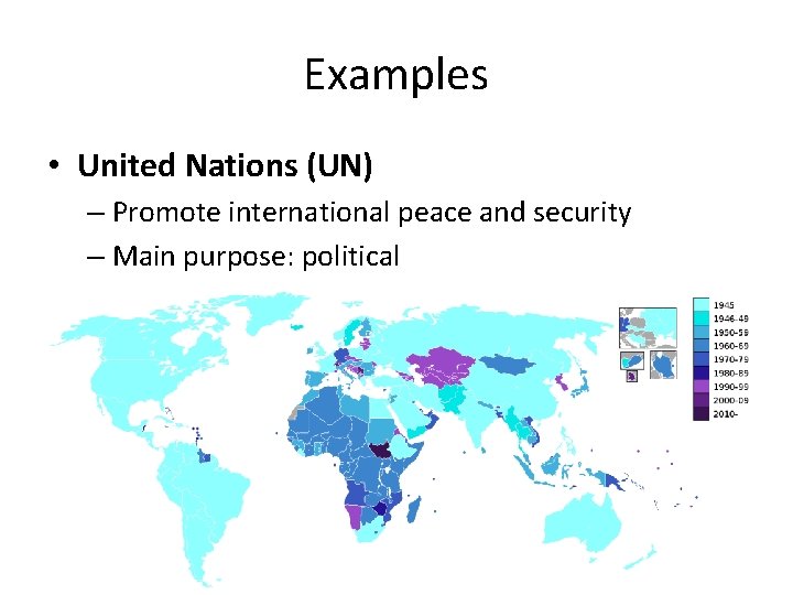 Examples • United Nations (UN) – Promote international peace and security – Main purpose: