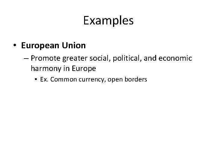 Examples • European Union – Promote greater social, political, and economic harmony in Europe