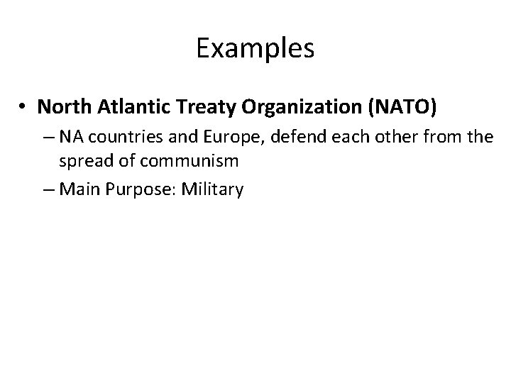 Examples • North Atlantic Treaty Organization (NATO) – NA countries and Europe, defend each