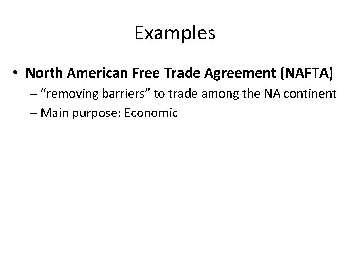 Examples • North American Free Trade Agreement (NAFTA) – “removing barriers” to trade among