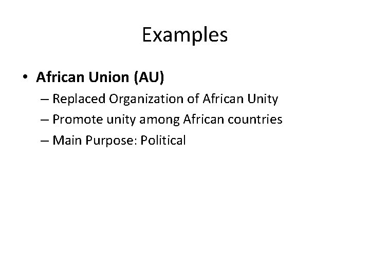 Examples • African Union (AU) – Replaced Organization of African Unity – Promote unity