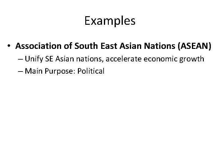 Examples • Association of South East Asian Nations (ASEAN) – Unify SE Asian nations,