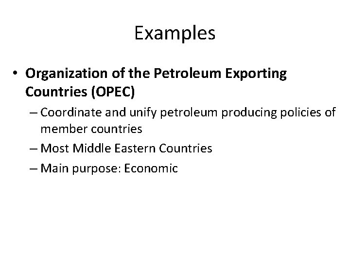 Examples • Organization of the Petroleum Exporting Countries (OPEC) – Coordinate and unify petroleum